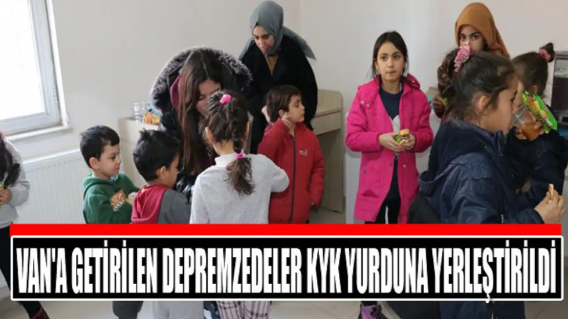 Van'a getirilen depremzedeler KYK yurduna yerleştirildi