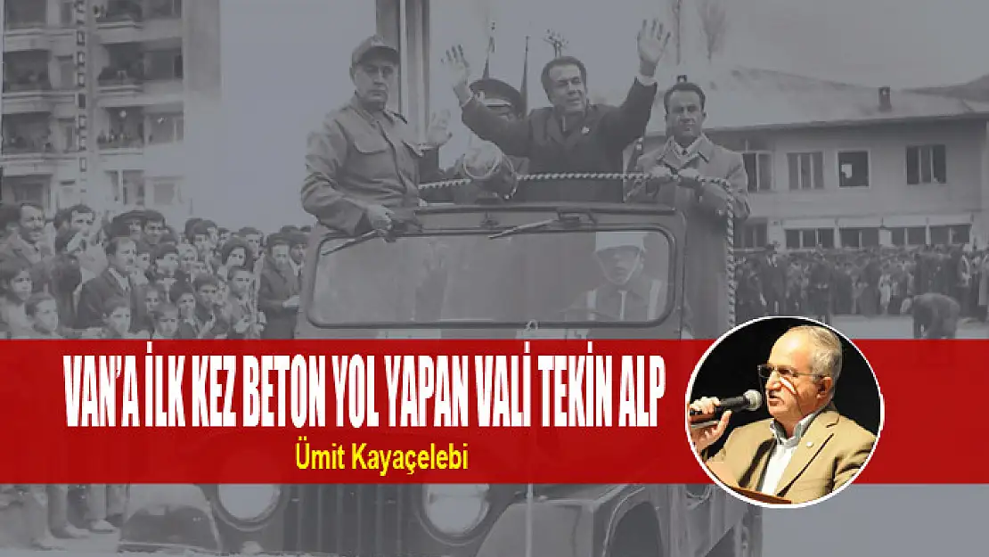 VAN'A İLK KEZ BETON YOL YAPAN VALİ TEKİN ALP