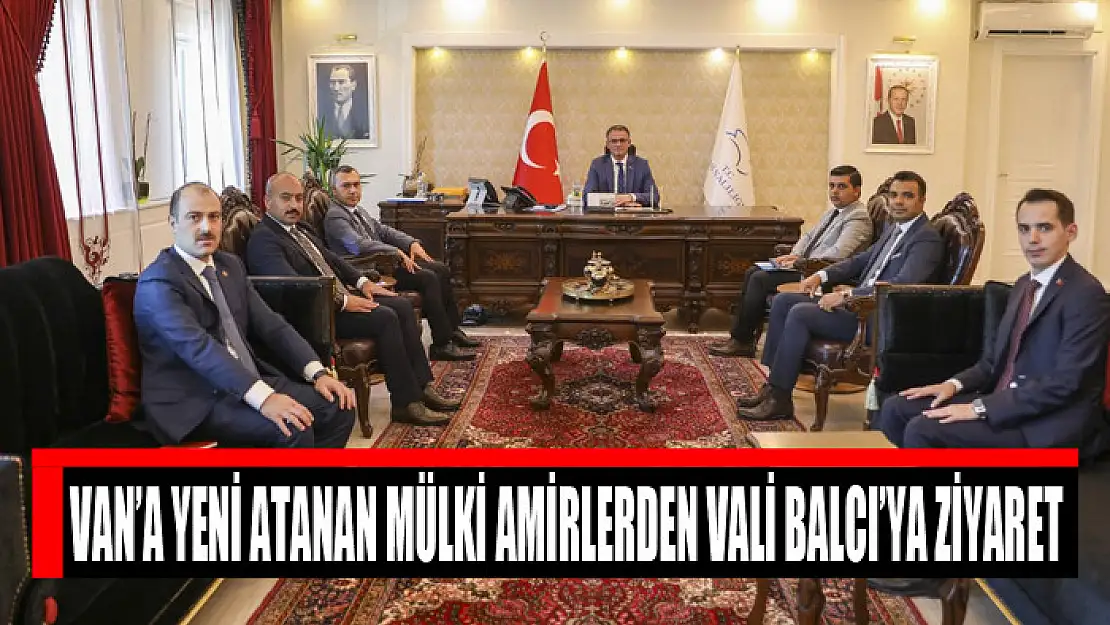 Van'a yeni atanan mülki amirlerden Vali Balcı'ya ziyaret