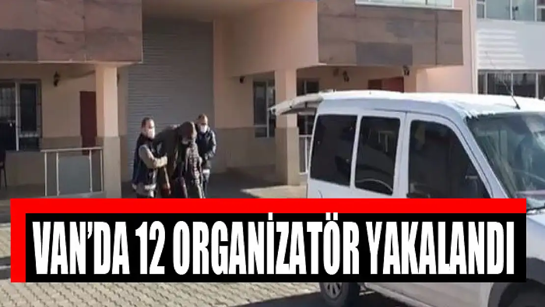 Van'da 12 organizatör yakalandı