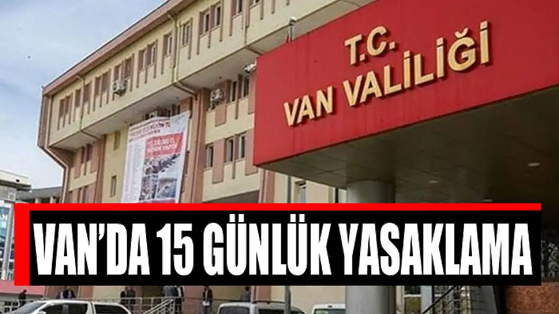 Van'da 15 günlük yasaklama