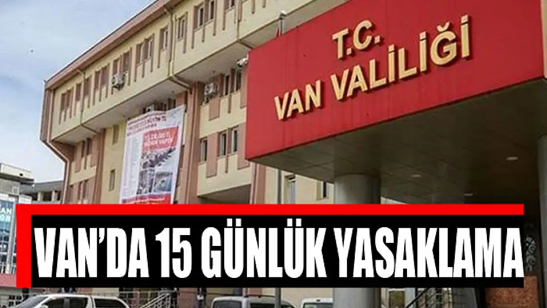 Van'da 15 günlük yasaklama