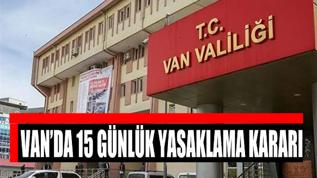 Van'da 15 günlük yasaklama kararı