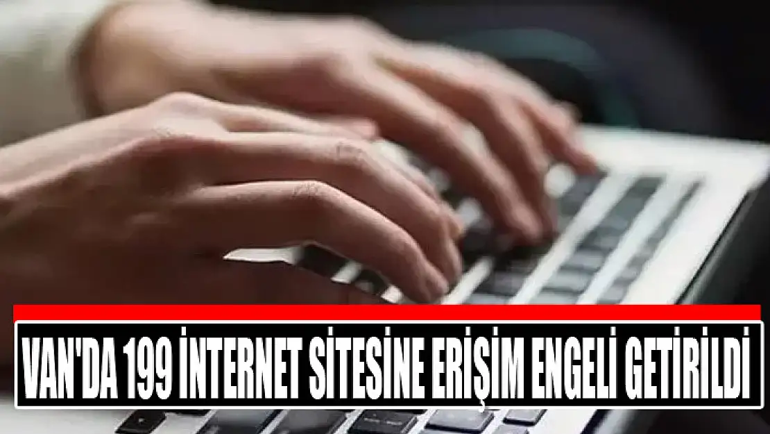 Van'da 199 internet sitesine erişim engeli getirildi