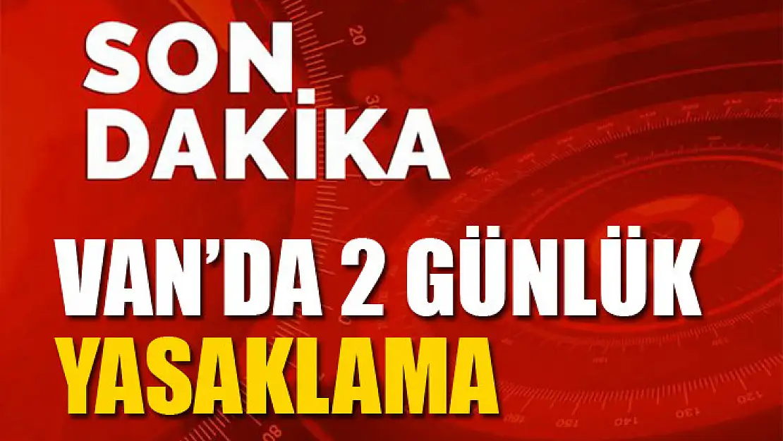 Van'da 2 günlük yasaklama