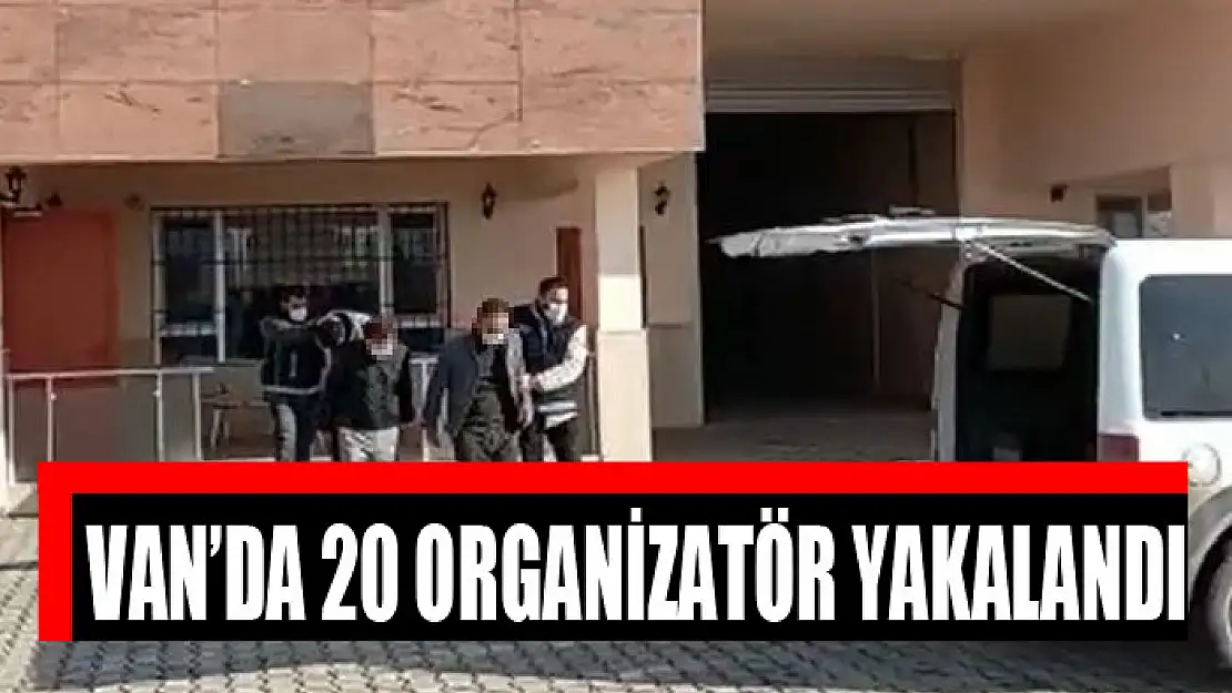 Van'da 20 organizatör yakalandı