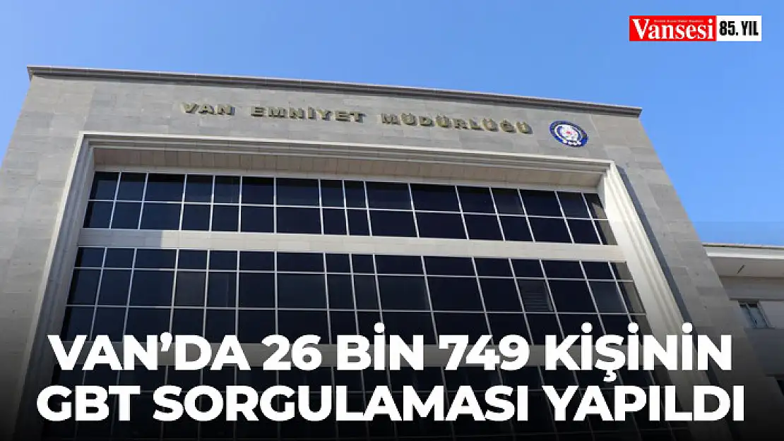 Van'da 26 bin 749 kişinin GBT sorgulaması yapıldı