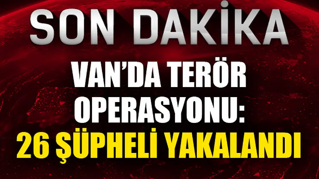 Van'da 26 şüpheli yakalandı