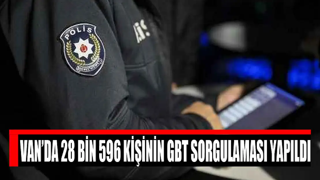 Van'da 28 bin 596 kişinin GBT sorgulaması yapıldı