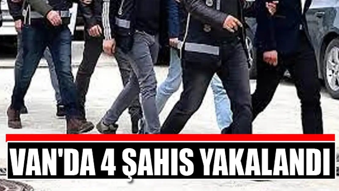 Van'da 4 şahıs yakalandı