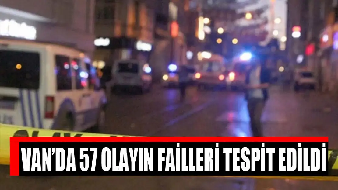 Van'da 57 olayın failleri tespit edildi