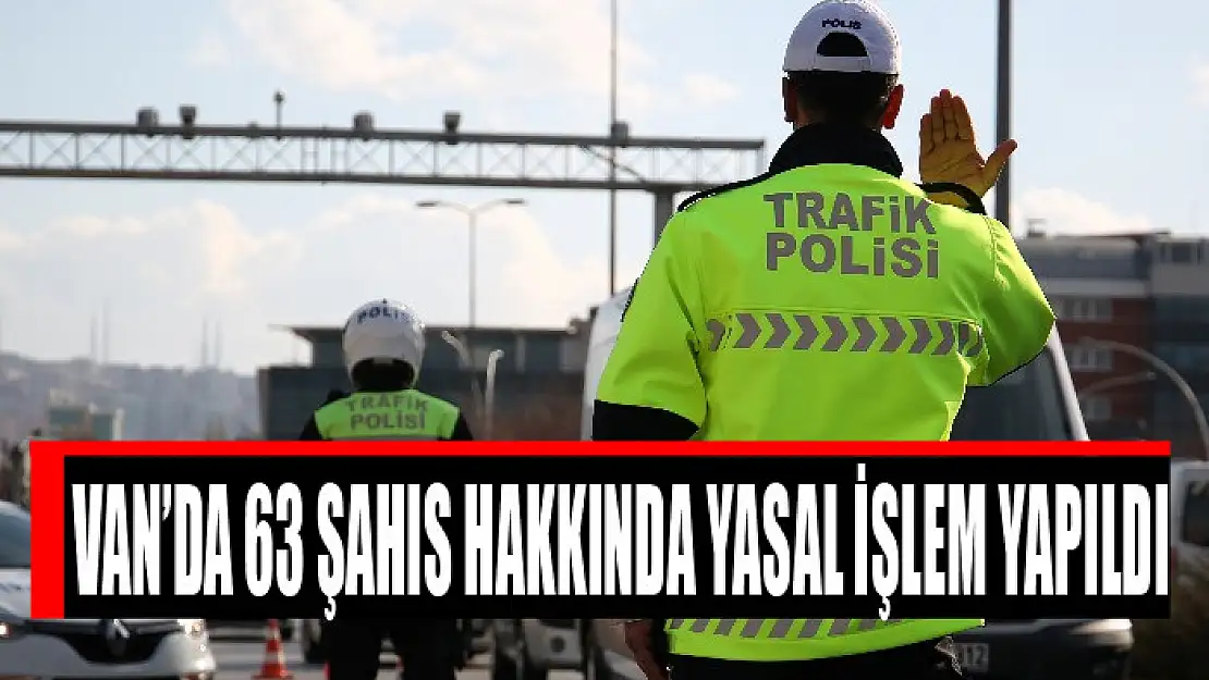 Van'da 63 şahıs hakkında yasal işlem yapıldı