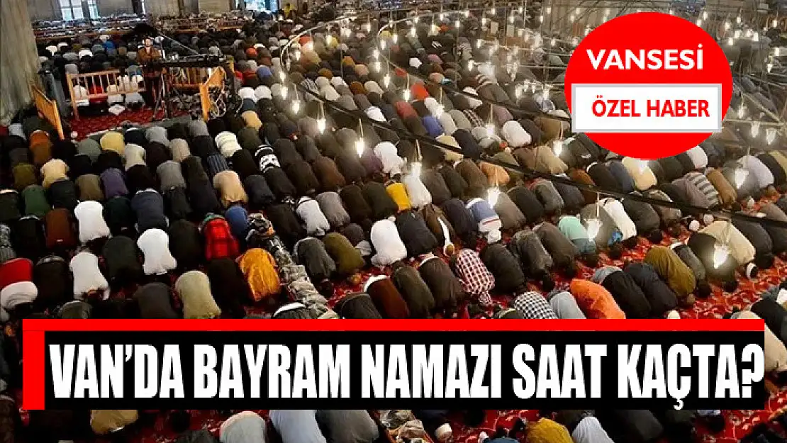 Van'da bayram namazı saat kaçta?