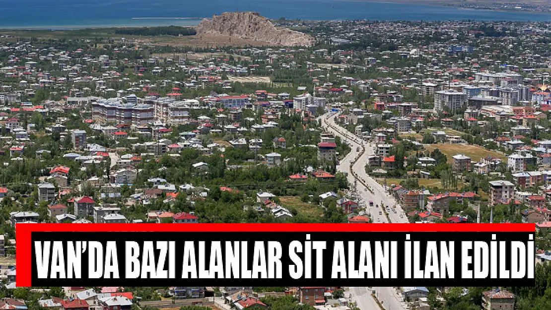 Van'da bazı alanlar sit alanı ilan edildi