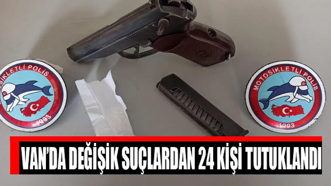 Van'da değişik suçlardan 24 kişi tutuklandı