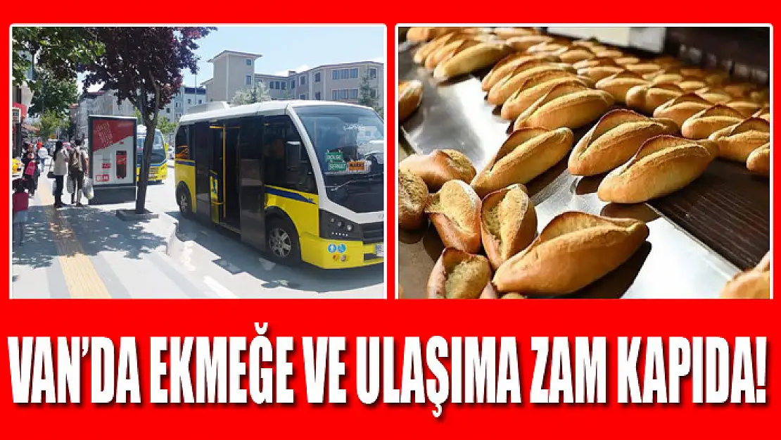 Van'da ekmeğe ve ulaşıma zam kapıda!