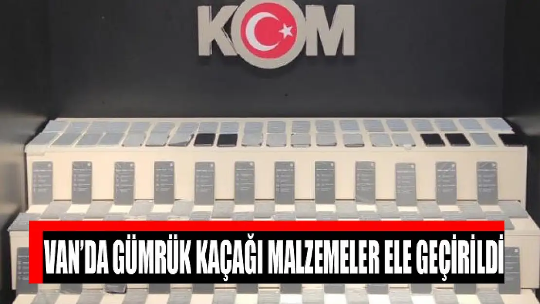 Van'da gümrük kaçağı malzemeler ele geçirildi