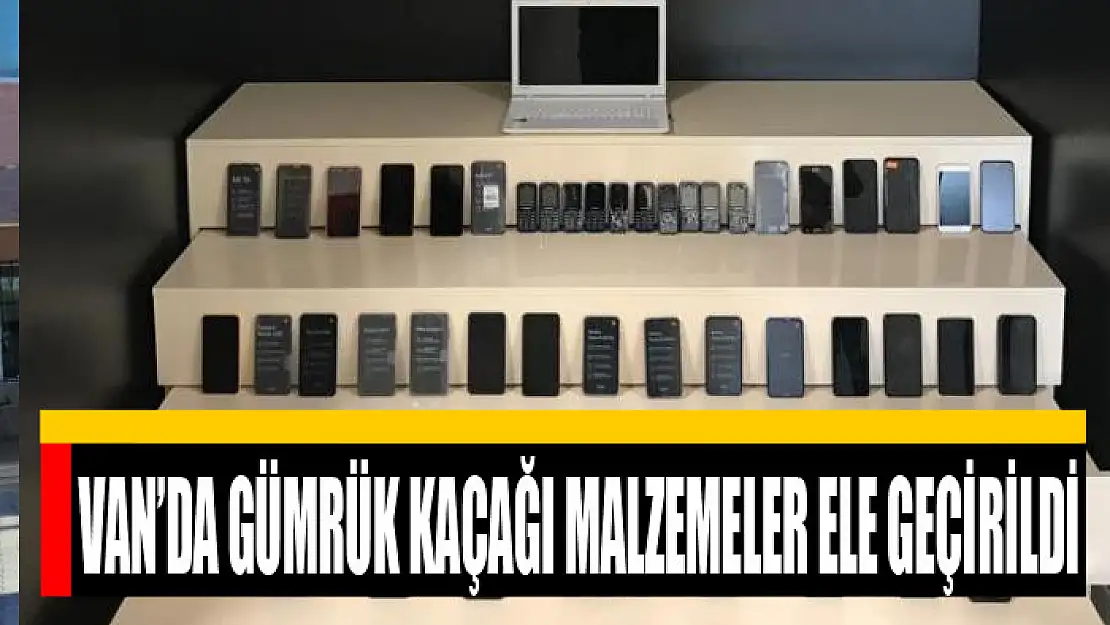 Van'da gümrük kaçağı malzemeler ele geçirildi