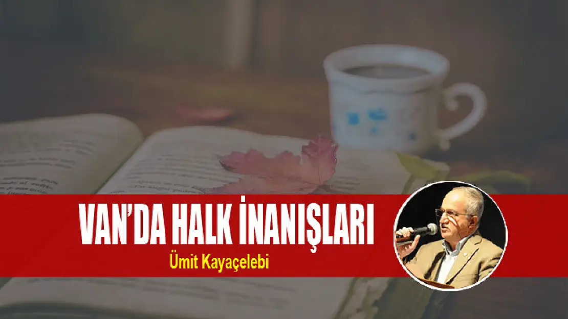 VAN'DA HALK İNANIŞLARI