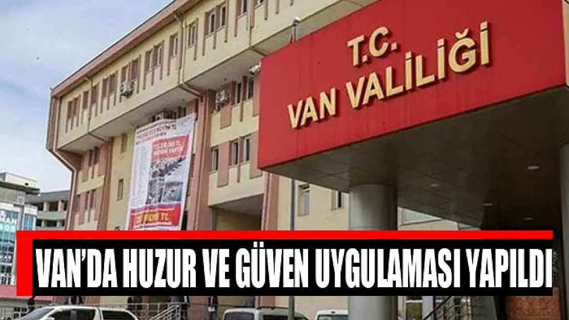 Van'da Huzur ve Güven Uygulaması yapıldı