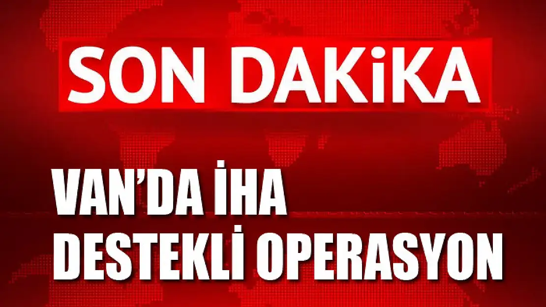 Van'da İHA destekli operasyon