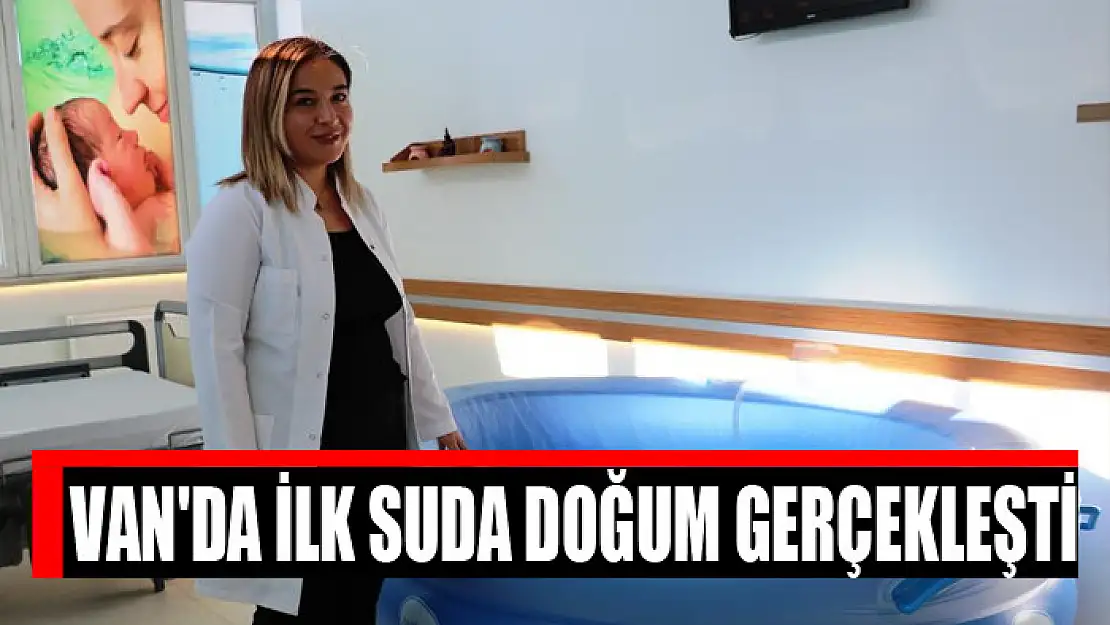 Van'da ilk suda doğum gerçekleşti