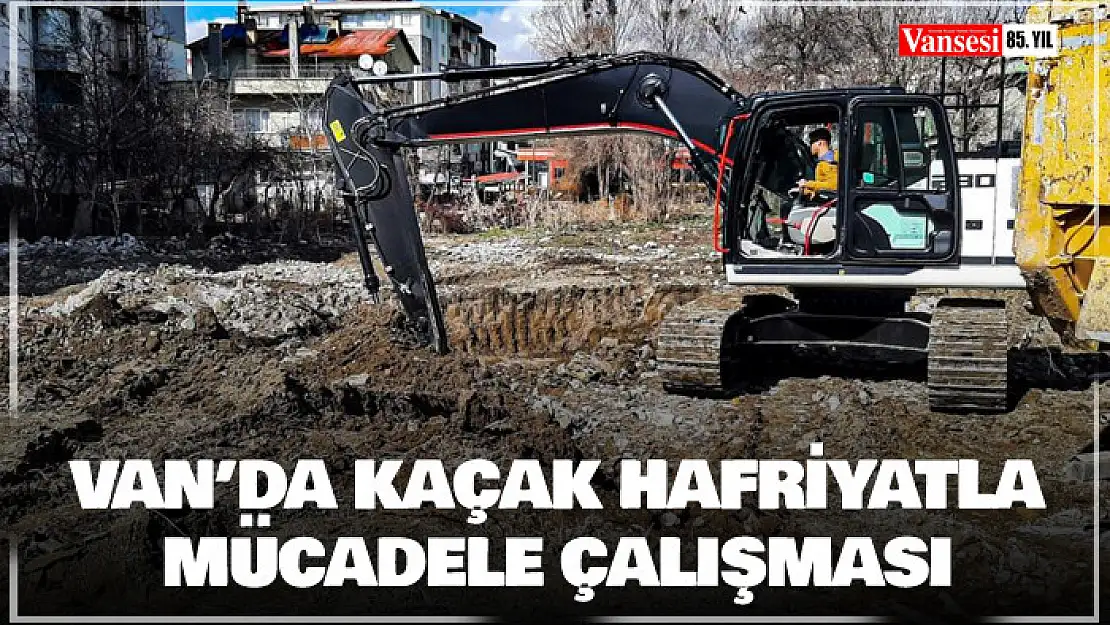 Van'da kaçak hafriyatla mücadele çalışması