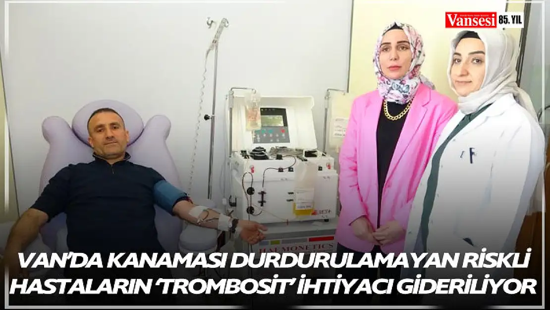 Van'da kanaması durdurulamayan riskli hastaların 'Trombosit' ihtiyacı gideriliyor