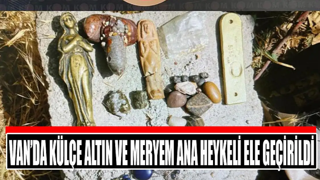 Van'da külçe altın ve Meryem Ana heykeli ele geçirildi