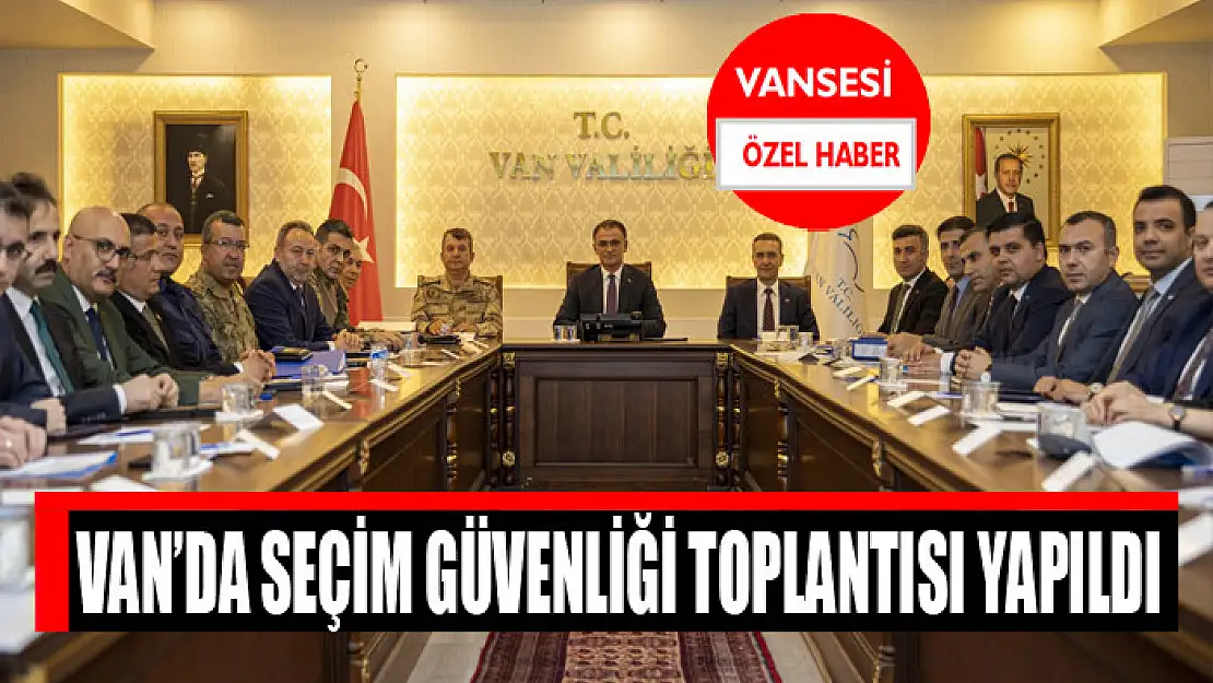 Van'da seçim güvenliği toplantısı yapıldı