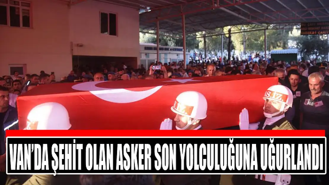 Van'da şehit olan asker son yolculuğuna uğurlandı