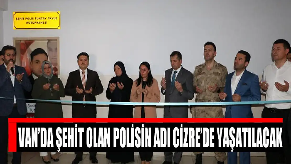 Van'da şehit olan polisin adı Cizre'de yaşatılacak