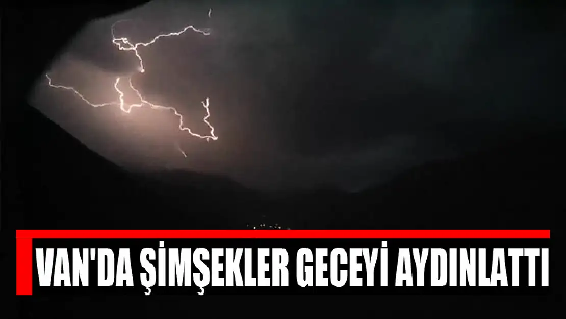 Van'da şimşekler geceyi aydınlattı