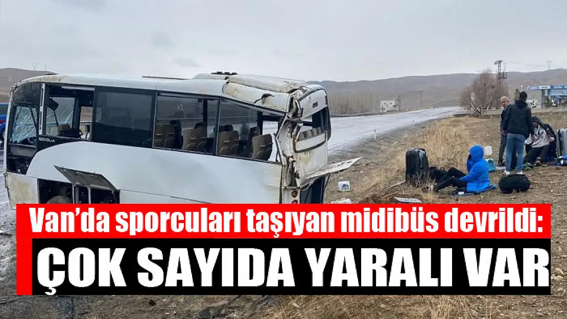 Van'da sporcuları taşıyan midibüs devrildi:  Çok sayıda yaralı var