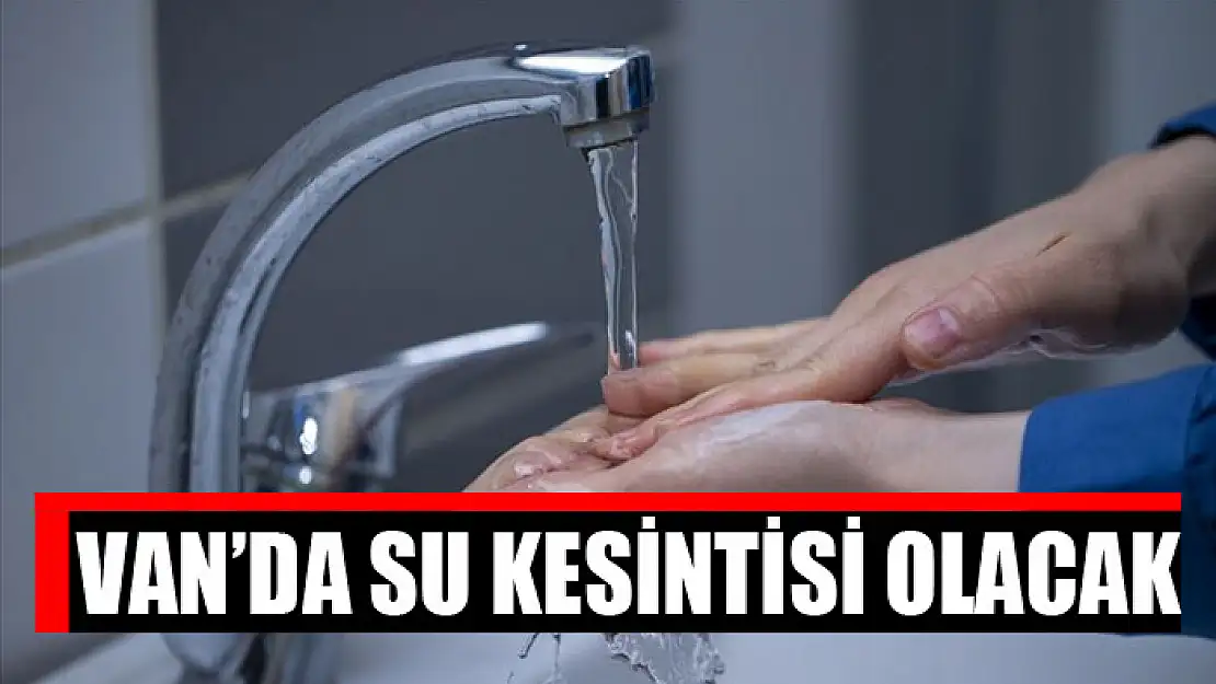 Van'da su kesintisi olacak