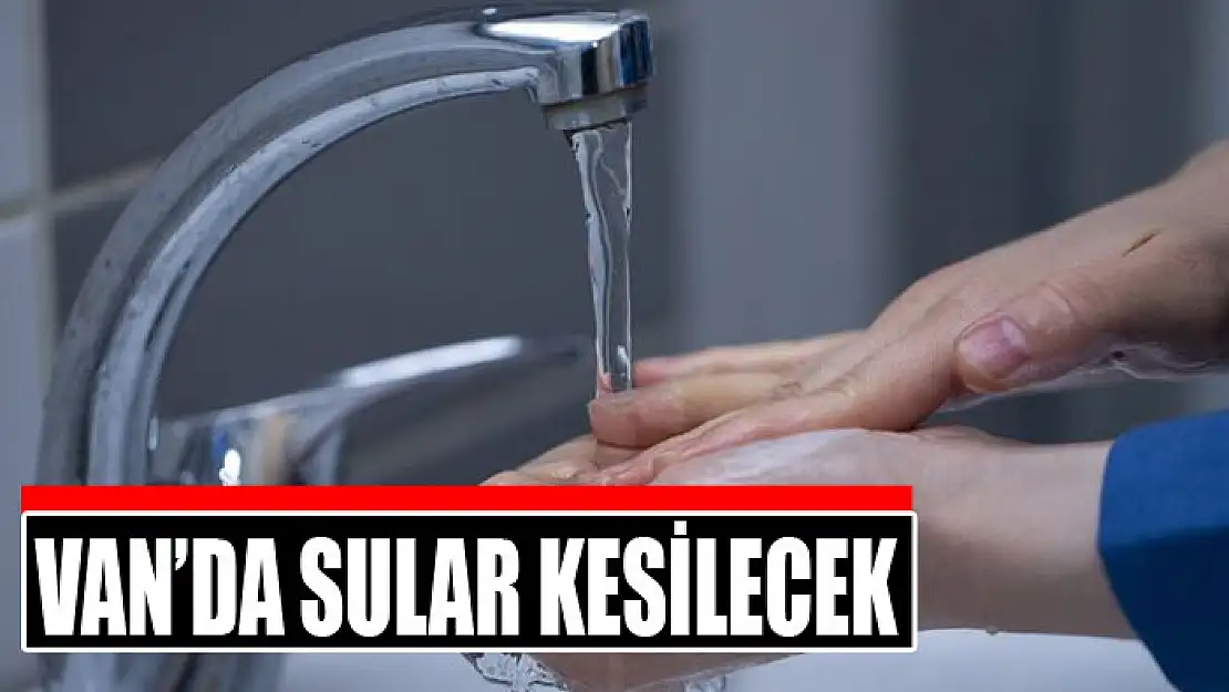 Van'da sular kesilecek