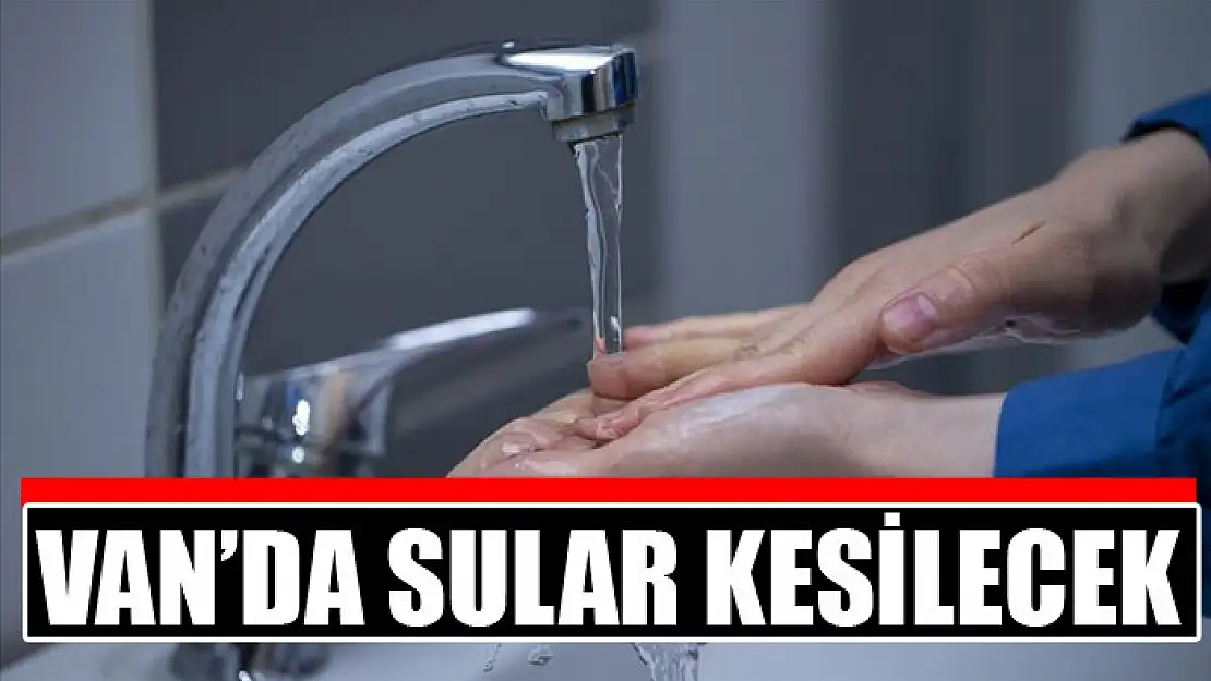 Van'da sular kesilecek