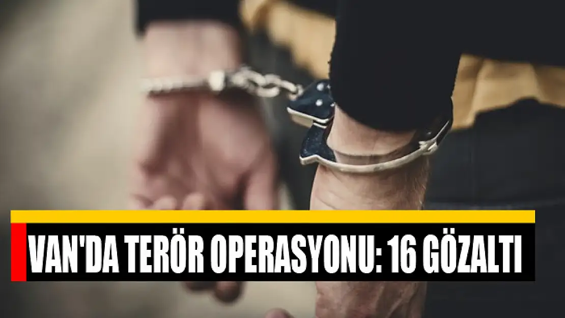 Van'da terör operasyonu: 16 gözaltı