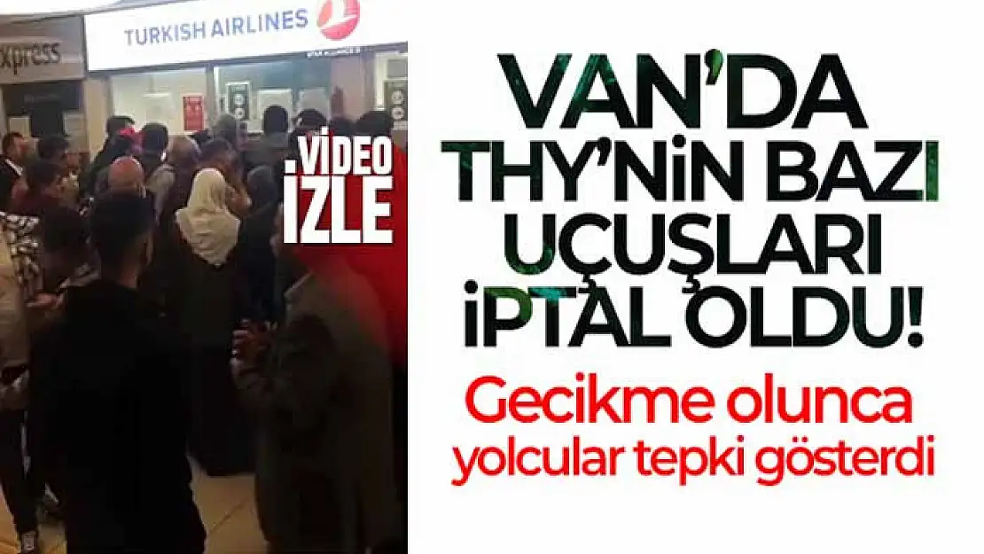 Van'da THY'nin bazı uçuşları iptal olunca yolcular tepki gösterdi