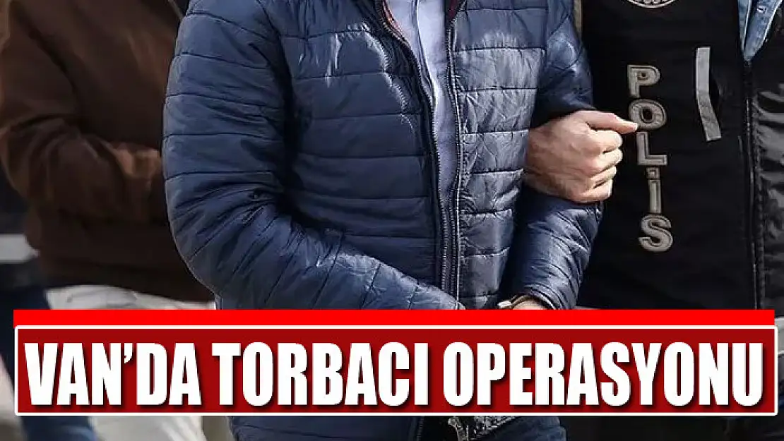 VAN'DA TORBACI OPERASYONU