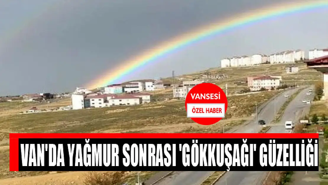 Van'da yağmur sonrası 'gökkuşağı' güzelliği