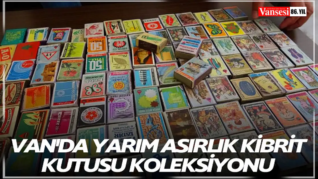 Van'da yarım asırlık kibrit kutusu koleksiyonu