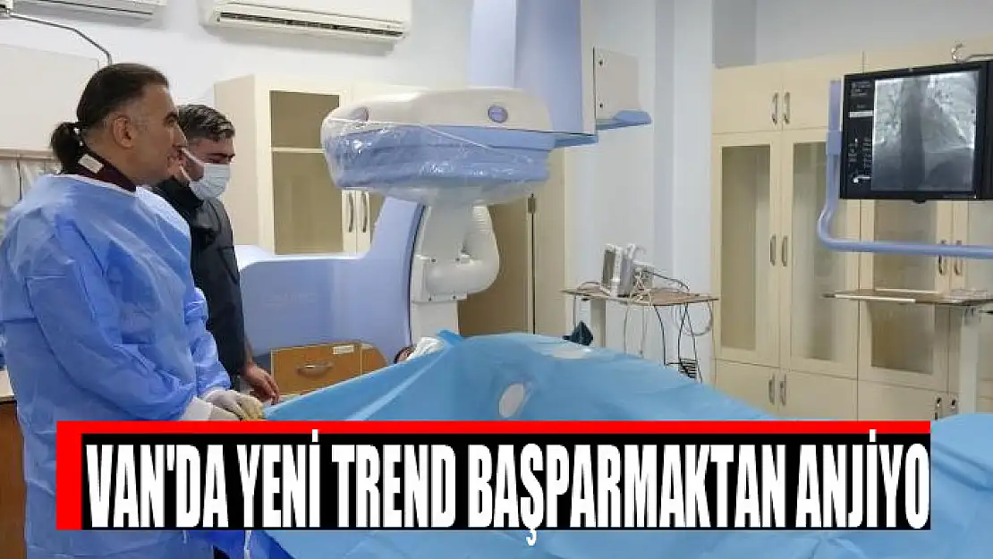 Van'da yeni trend başparmaktan anjiyo