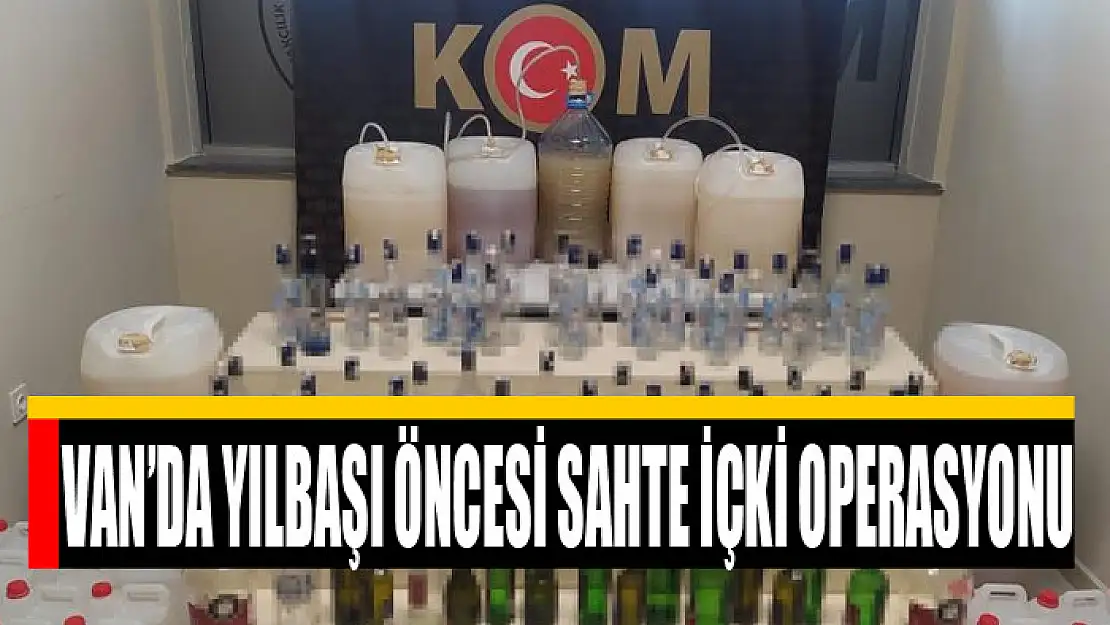 Van'da yılbaşı öncesi sahte içki operasyonu