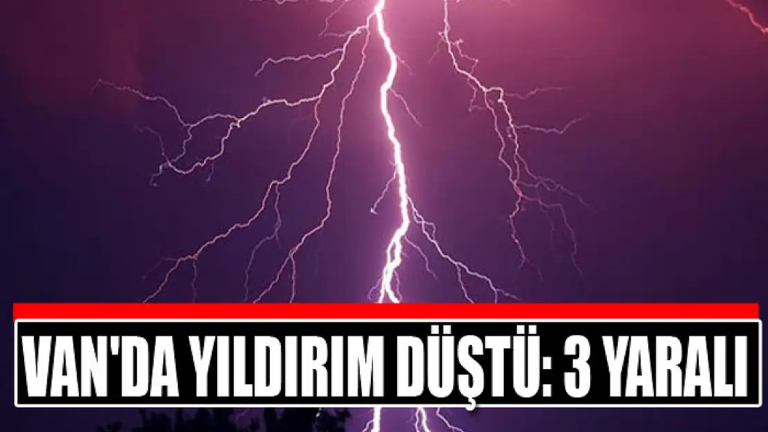 Van'da yıldırım düştü: 3 yaralı