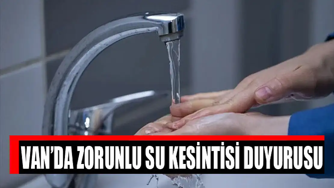 Van'da zorunlu su kesintisi duyurusu