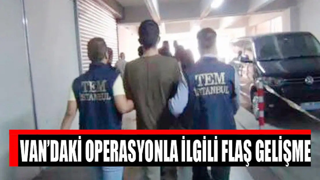 Van'daki operasyonla ilgili flaş gelişme