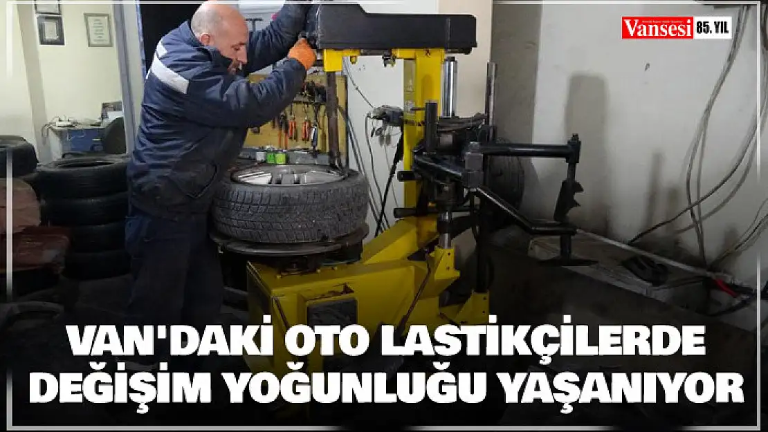 Van'daki oto lastikçilerde değişim yoğunluğu yaşanıyor