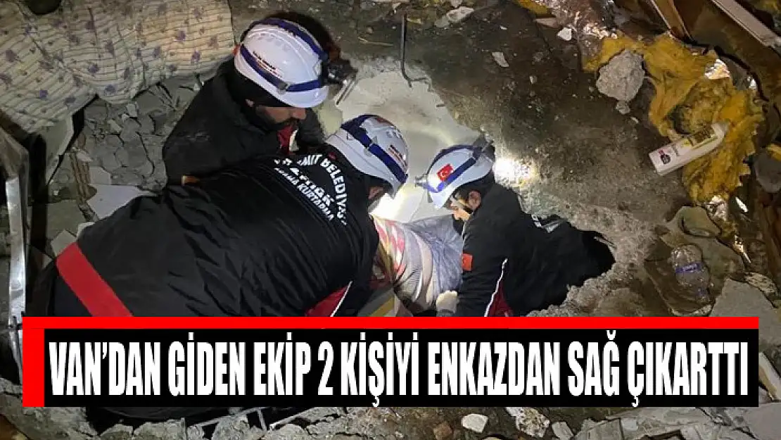 Van'dan giden ekip 2 kişiyi enkazdan sağ çıkarttı