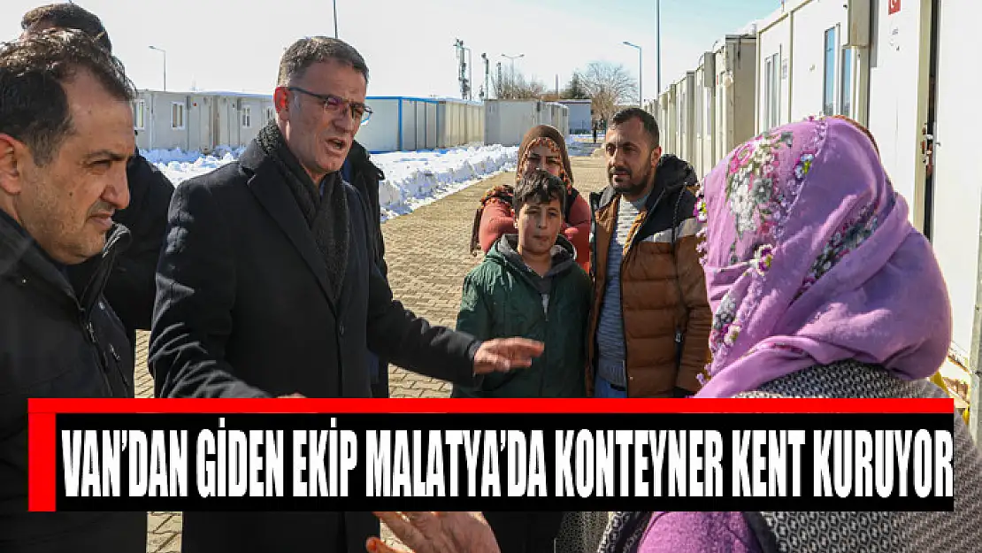 VAN'DAN GİDEN EKİP MALATYA'DA KONTEYNER KENT KURUYOR